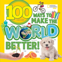 100 Ways to Make the World Better by National Geographic KidsGerry & Lisa M