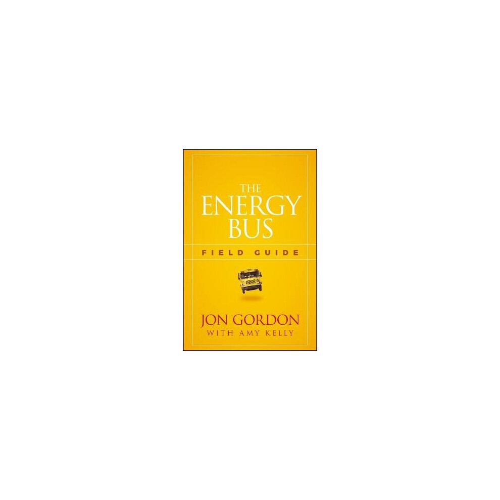 Energy Bus Field Guide by Gordon & JonKelly & Amy P.