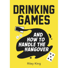 Drinking Games and How to Handle the Hangover by King & Riley