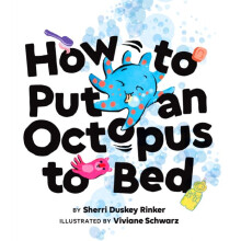 How to Put an Octopus to Bed by Duskey Rinker & Sherri