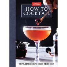 How to Cocktail Recipes and Techniques for Building the Best Drinks by Americas Test Kitchen