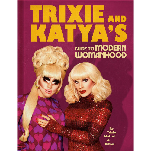 Trixie and Katya's Guide to Modern Womanhood