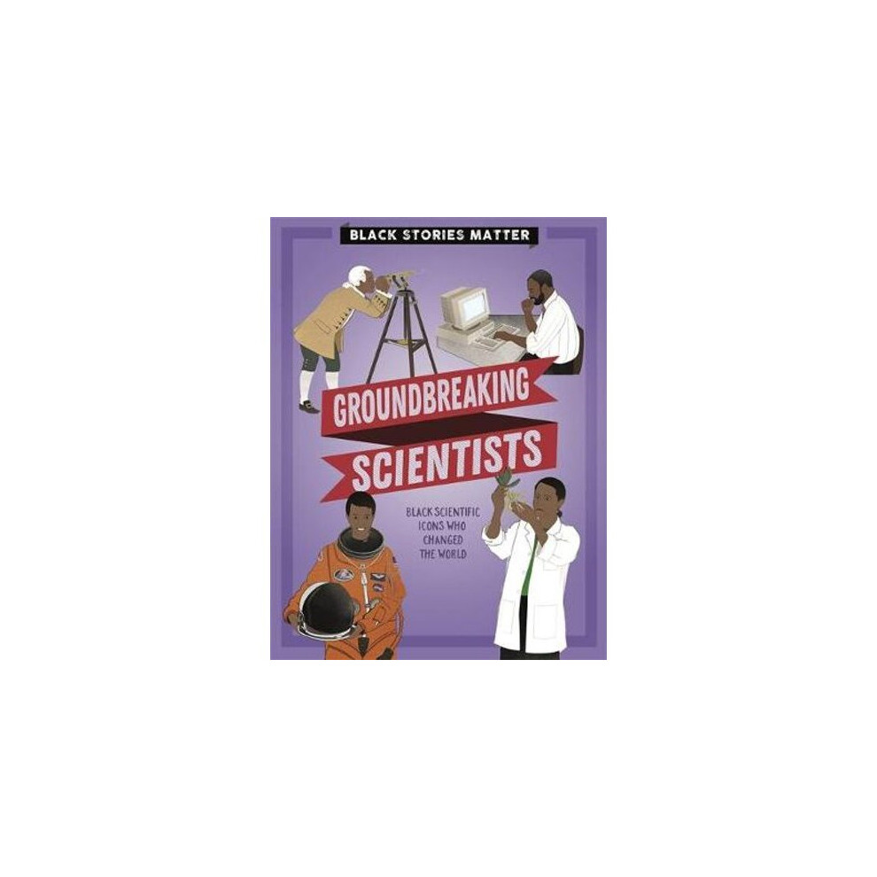 Black Stories Matter: Groundbreaking Scientists