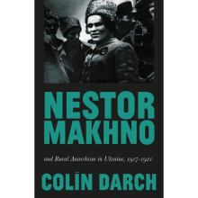 Nestor Makhno and Rural Anarchism in Ukraine, 1917-1921