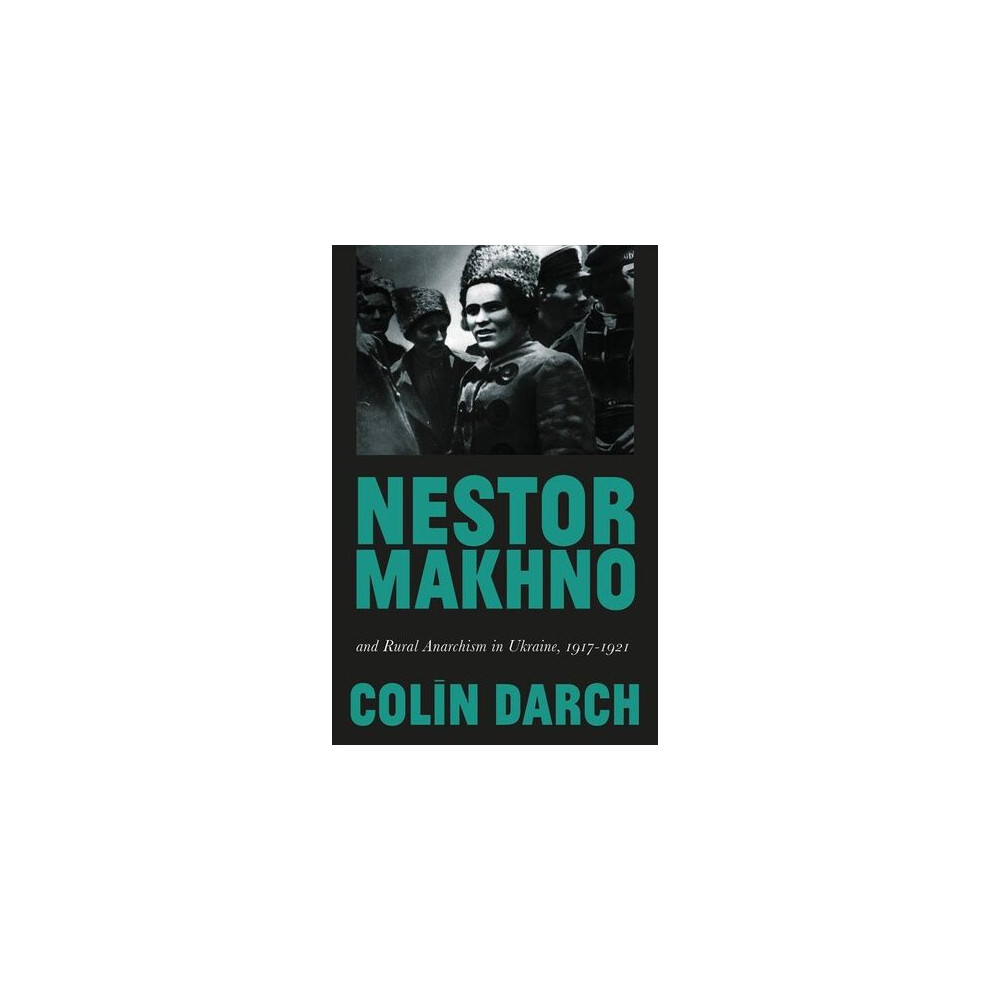 Nestor Makhno and Rural Anarchism in Ukraine, 1917-1921