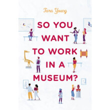 So You Want to Work in a Museum by Young & Tara