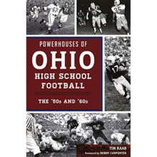 Powerhouses of Ohio High School Football The 50s and 60s by Tim Raab & Foreword by Bobby Carpenter
