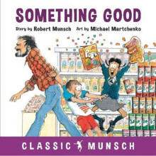 Something Good by Robert Munsch & Illustrated by Michael Martchenko