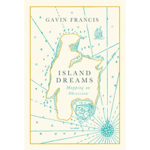Island Dreams Mapping an Obsession by Gavin Francis