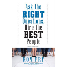 Ask the Right Questions Hire the Best People by Fry & Ron Ron Fry
