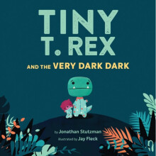 Tiny T. Rex and the Very Dark Dark by Stutzman & Jonathan