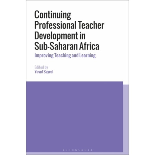 Continuing Professional Teacher Development in Sub-Saharan Africa by Edited by Yusuf Sayed