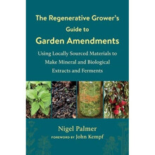 The The Regenerative Growers Guide to Garden Amendments by Palmer & Nigel