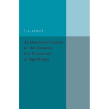 An Elementary Treatise on the Dynamics of a Particle and of Rigid Bodies by Loney & S. L.