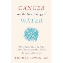 Cancer and the New Biology of Water by Cowan & Dr. Thomas & MD