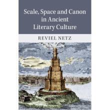 Scale Space and Canon in Ancient Literary Culture by Netz & Reviel Stanford University & California
