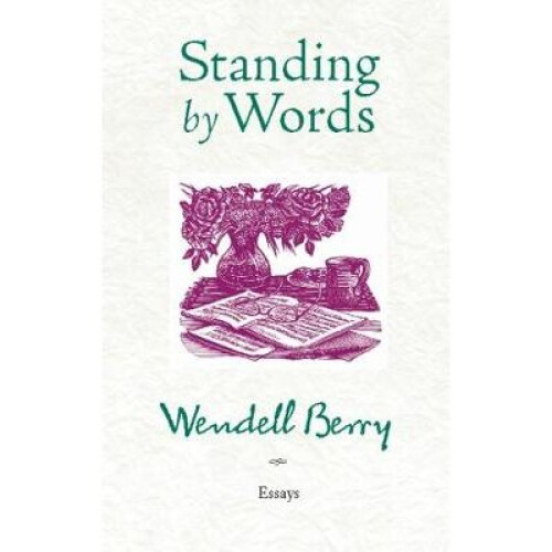 Standing by Words  Essays by Wendell Berry