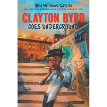 Clayton Byrd Goes Underground by Rita Williams-Garcia