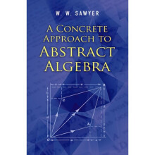 A Concrete Approach to Abstract Algebra by Sawyer & W.W