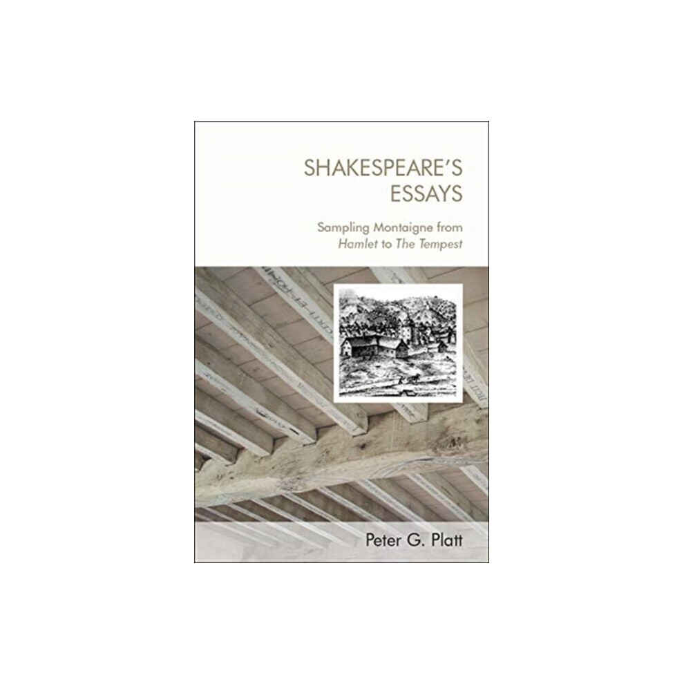 Edinburgh University Press Shakespeares Essays Testing And Trying Montaigne From Hamlet To The Tempest By Peter Platt