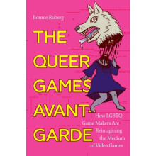 The Queer Games Avant-Garde by Ruberg & Bonnie