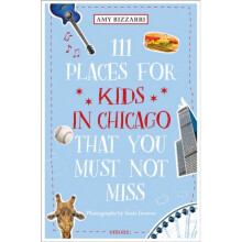 111 Places for Kids in Chicago That You Must Not Miss by Bizzarri & Amy