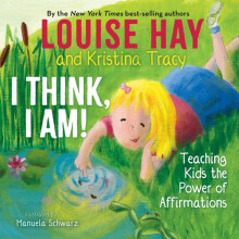I Think I Am Teaching Kids the Power of Affirmations by Louise Hay & Kristina Tracy