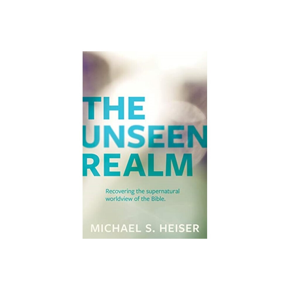 The Unseen Realm  Recovering the Supernatural Worldview of the Bible by Michael S Heiser