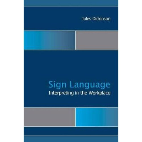 Sign Language Interpreting in the Workplace by Dickinson & Jules
