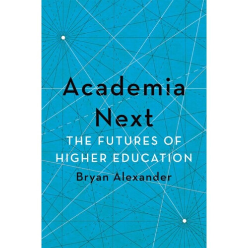 Academia Next by Alexander & Bryan Bryan Alexander Consulting