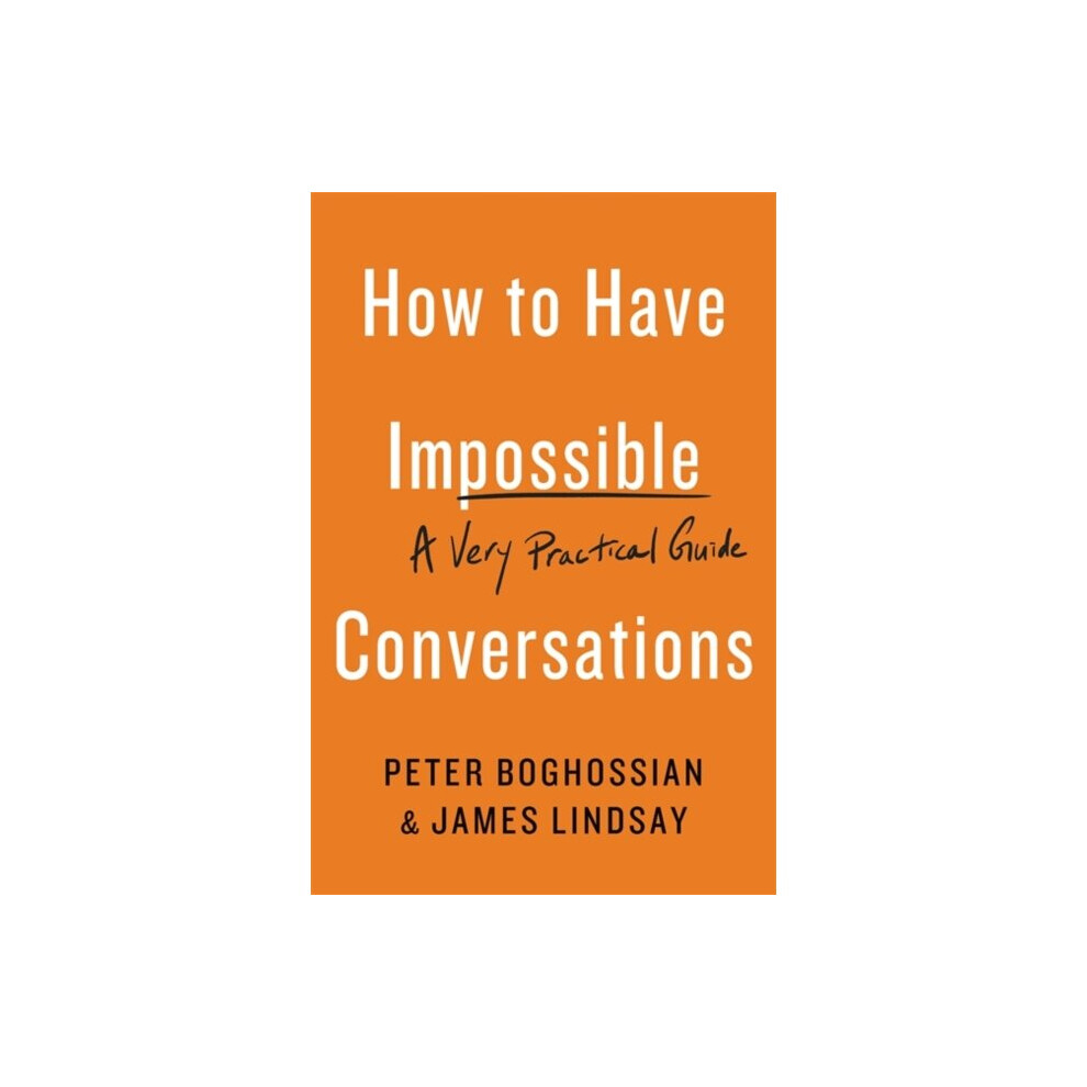 How To Have Impossible Conversations By Boghossian & PeterLindsay & James