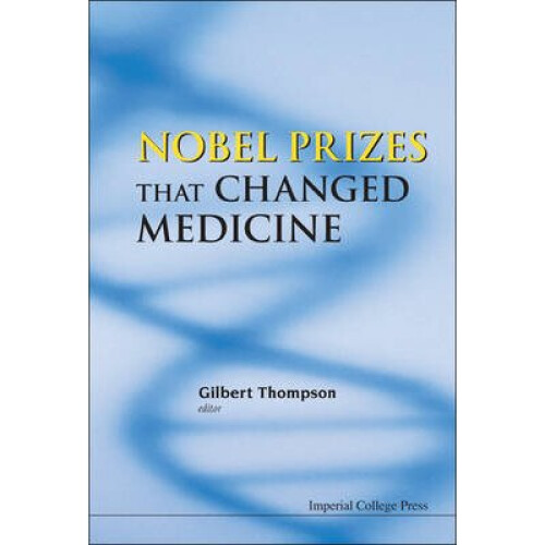 Nobel Prizes That Changed Medicine by Edited by Gilbert R Thompson