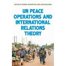 United Nations Peace Operations and International Relations Theory by Edited by Kseniya Oksamytna &