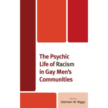 The Psychic Life of Racism in Gay Mens Communities by Edited by Damien W Riggs & Contributions by Ib