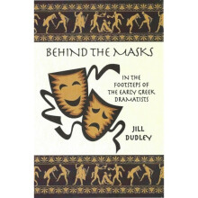 Behind the Masks  In the footsteps of the early Greek dramatists by Jill Dudley