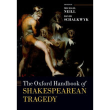 The Oxford Handbook of Shakespearean Tragedy by Edited by Michael Neill & Edited by David Schalkwyk