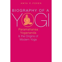 Biography of a Yogi by Foxen & Anya P. Lecturer in Religious Studies & Lecturer in Religious Studies