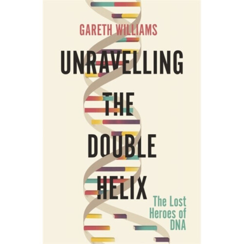 Unravelling the Double Helix by Williams & Gareth