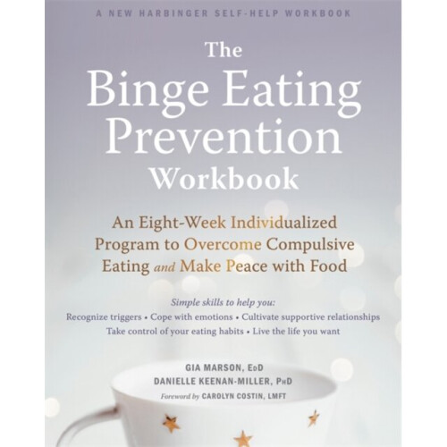 The Binge Eating Prevention Workbook  An Eight-Week Individualized Program to Overcome Compulsive Ea