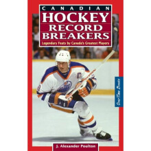 Canadian Hockey Record Breakers Legendary Feats by Canadas Greatest Players by J Alexander Poulton