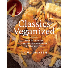 The Classics Veganized Over 120 Favourite Comfort Food Recipes for a Vegan Lifestyle by Doug McNish