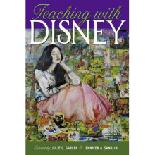 Teaching with Disney by Edited by Jennifer A Sandlin & Edited by Julie C Garlen