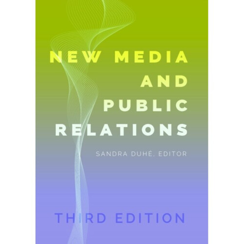 New Media and Public Relations - Third Edition by Edited by Sandra C Duhe