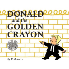 Donald and the Golden Crayon An Unpresidented Parody A Book That Uses the Best Words by Shauers & P.