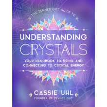 The Zenned Out Guide to Understanding Crystals by Uhl & Cassie