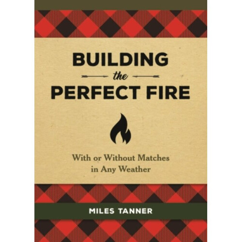 Building the Perfect Fire by Tanner & Miles