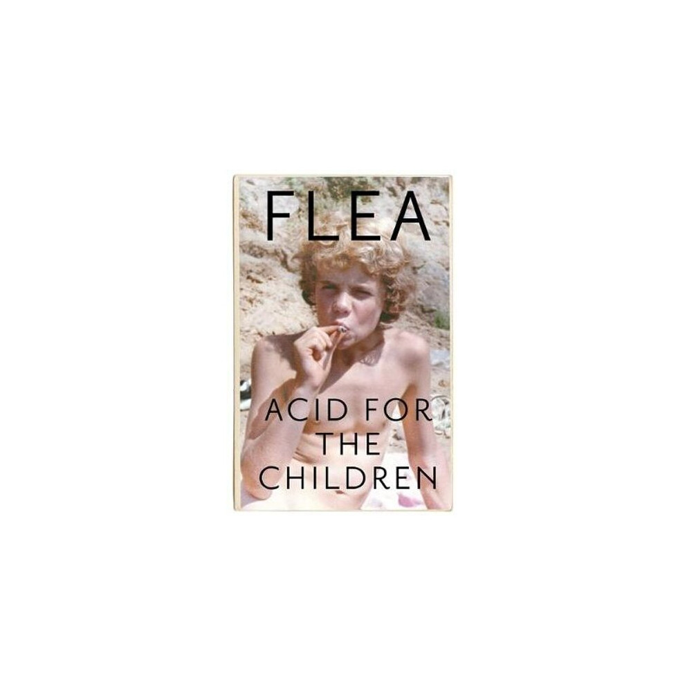 Acid For The Children - The autobiography of Flea, the Red Hot Chili Peppers legend