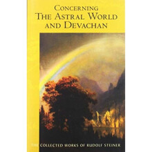 Concerning the Astral World and Devachan by Steiner & Rudolf
