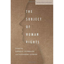 The Subject of Human Rights by Edited by Danielle Celermajer & Edited by Alexandre Lefebvre