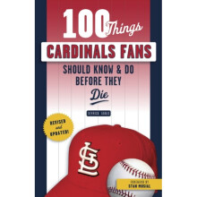100 Things Cardinals Fans Should Know & Do Before They Die by Goold & Derrick